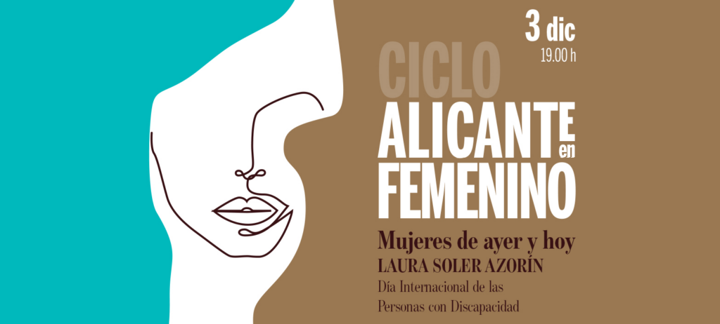 Ciclo Alicante en Femenino, Mujeres de ayer y de hoy, que se celebrará el día 3 de diciembre en conmemoración del Día Internacional de la Discapacidad